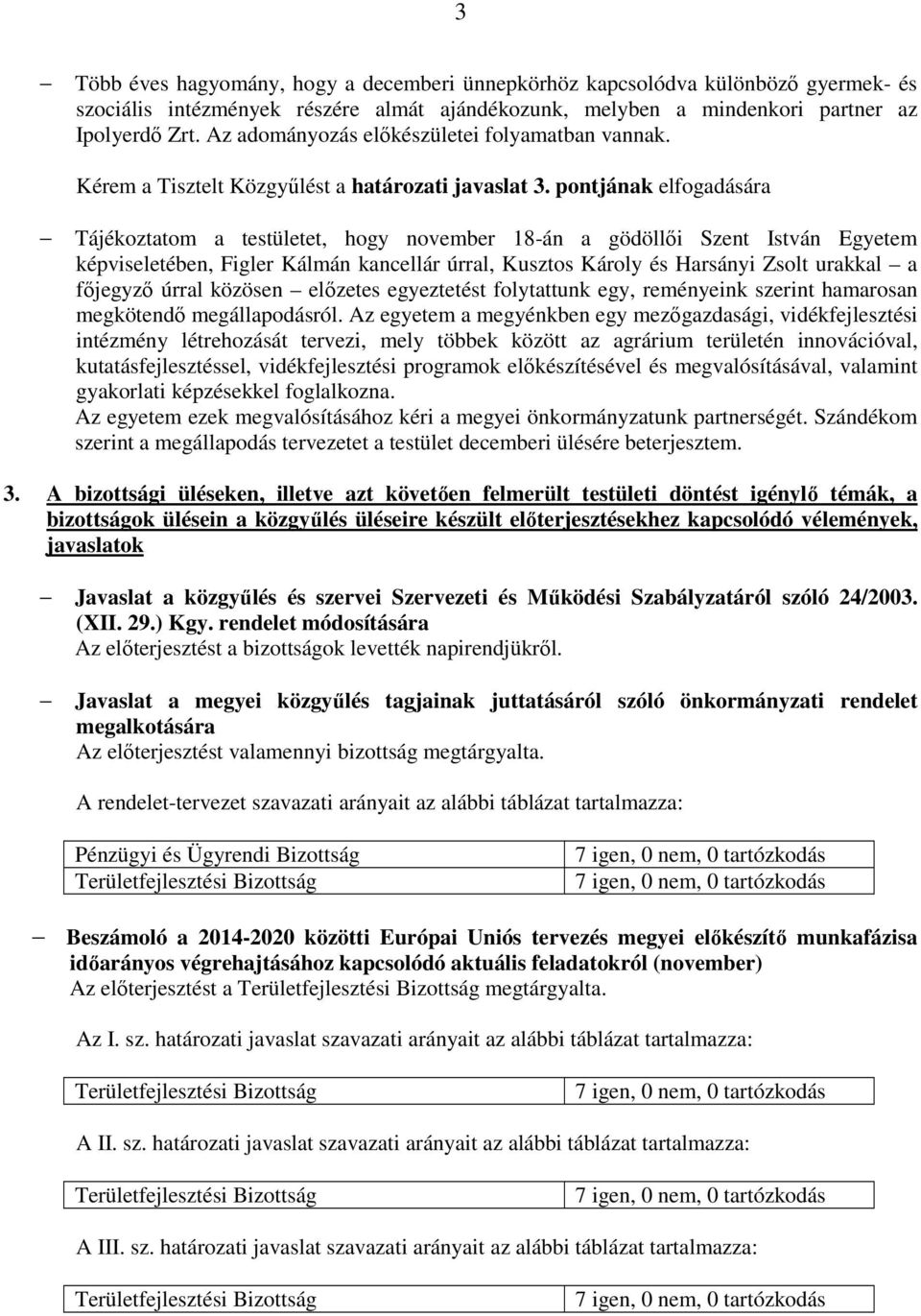 pontjának elfogadására Tájékoztatom a testületet, hogy november 18-án a gödöllői Szent István Egyetem képviseletében, Figler Kálmán kancellár úrral, Kusztos Károly és Harsányi Zsolt urakkal a