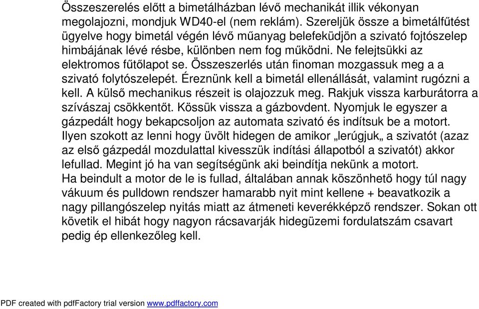 Összeszerlés után finoman mozgassuk meg a a szivató folytószelepét. Éreznünk kell a bimetálellenállását, valamint rugózni a kell. A küls mechanikus részeit is olajozzuk meg.