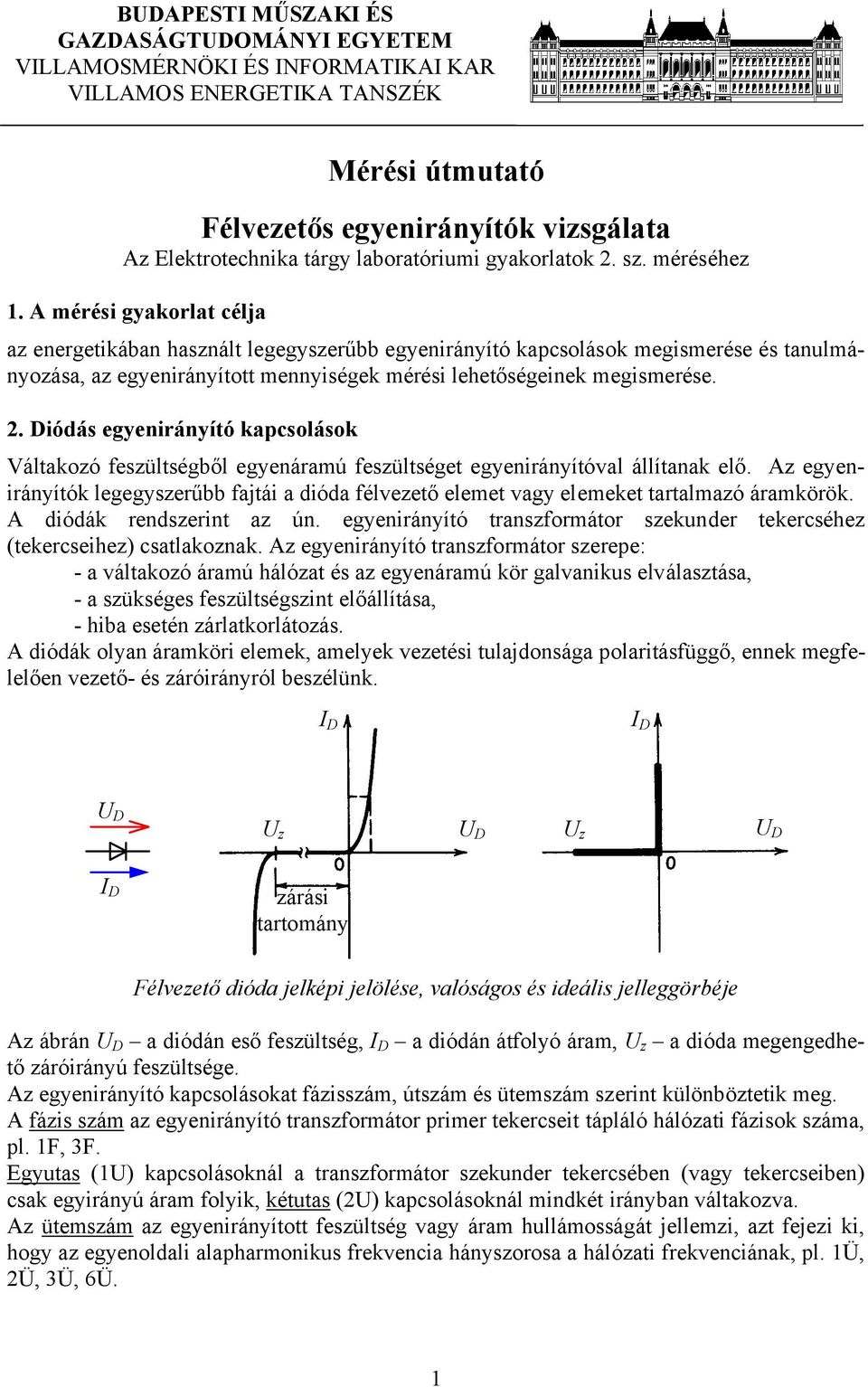 A mérési gyakorlat célja az energetikában használt legegyszerűbb egyenirányító kapcsolások megismerése és tanulmányozása, az egyenirányított mennyiségek mérési lehetőségeinek megismerése. 2.