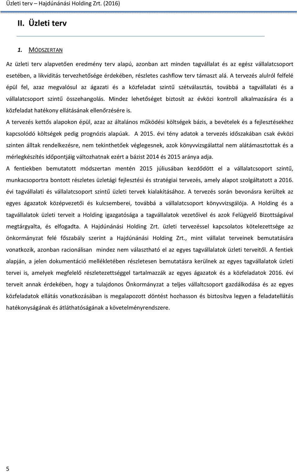 alá. A tervezés alulról felfelé épül fel, azaz megvalósul az ágazati és a közfeladat szintű szétválasztás, továbbá a tagvállalati és a vállalatcsoport szintű összehangolás.