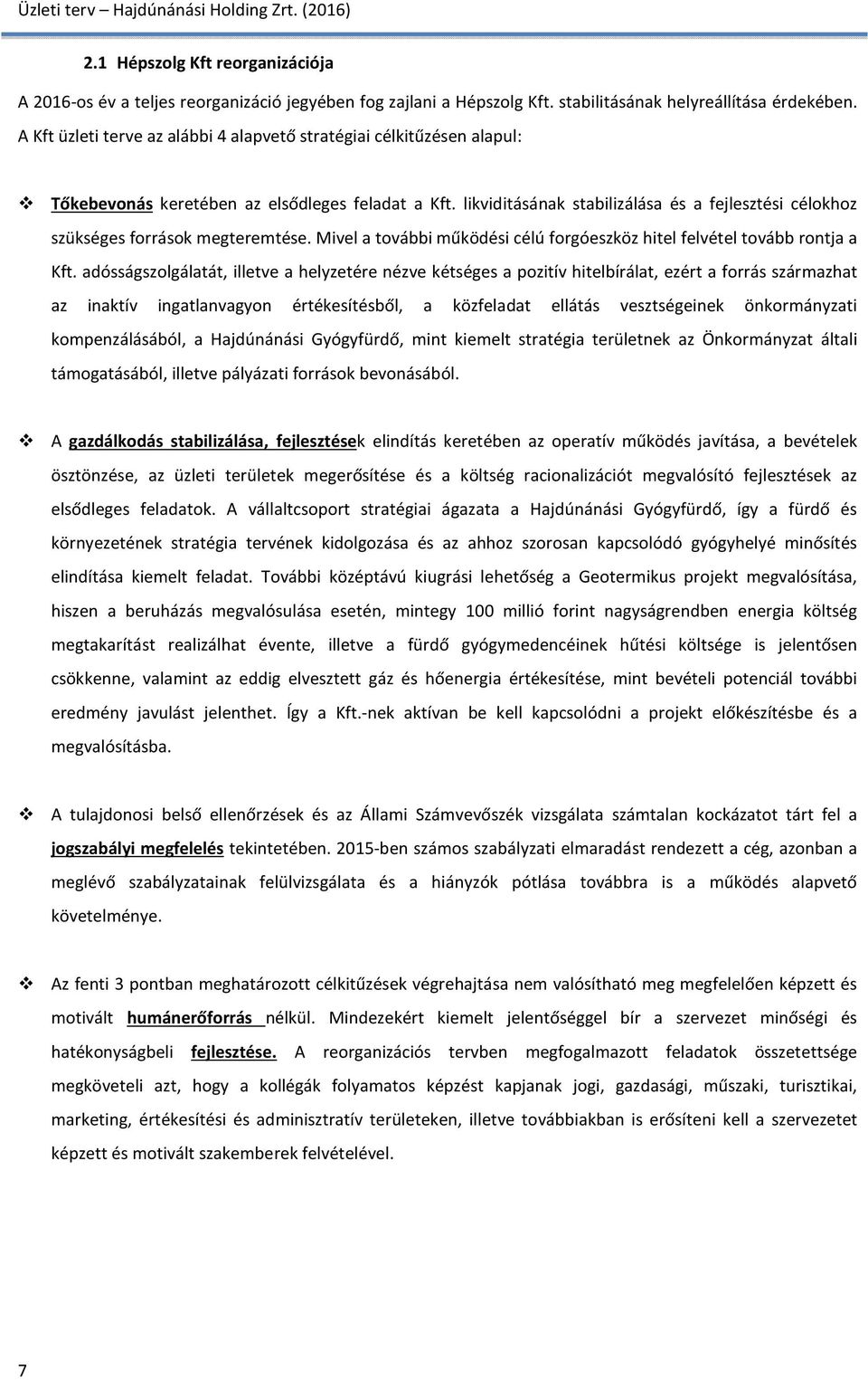 likviditásának stabilizálása és a fejlesztési célokhoz szükséges források megteremtése. Mivel a további működési célú forgóeszköz hitel felvétel tovább rontja a Kft.