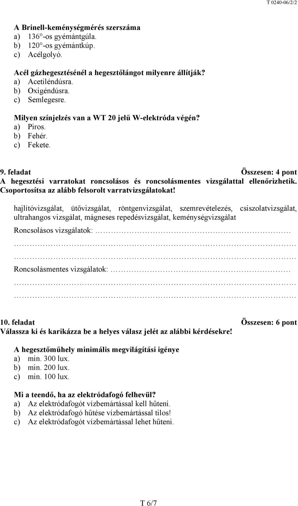 feladat Összesen: 4 pont A hegesztési varratokat roncsolásos és roncsolásmentes vizsgálattal ellenőrizhetik. Csoportosítsa az alább felsorolt varratvizsgálatokat!