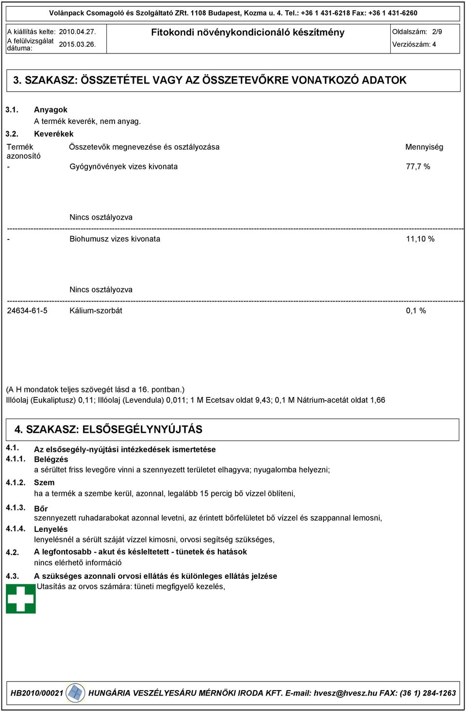 Káliumszorbát 0,1 % (A H mondatok teljes szövegét lásd a 16. pontban.) Illóolaj (Eukaliptusz) 0,11; Illóolaj (Levendula) 0,011; 1 M Ecetsav oldat 9,43; 0,1 M Nátriumacetát oldat 1,66 4.