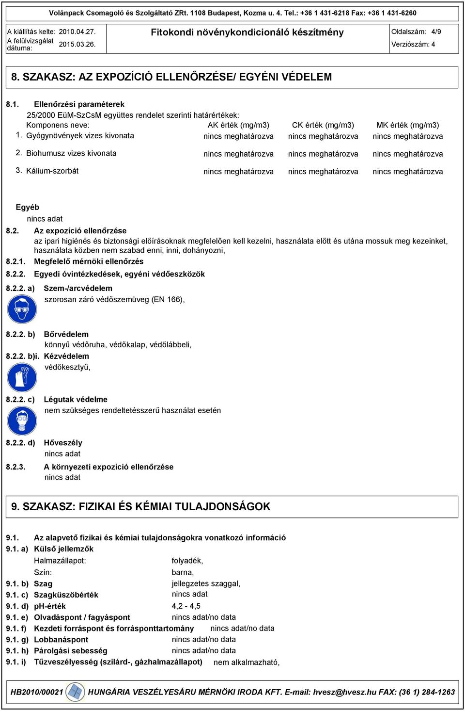 4316218 Fax: +36 1 4316260 Oldalszám: 4/9 8. SZAKASZ: AZ EXPOZÍCIÓ ELLENŐRZÉSE/ EGYÉNI VÉDELEM 8.1. 1. Ellenőrzési paraméterek 25/2000 EüMSzCsM együttes rendelet szerinti határértékek: Komponens neve: AK érték (mg/m3) Gyógynövények vizes kivonata CK érték (mg/m3) MK érték (mg/m3) 2.