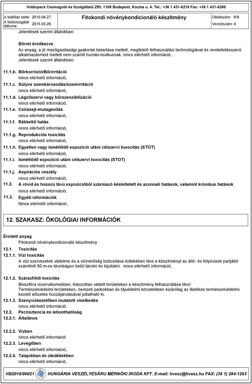 rendeltetésszerű alkalmazásmód mellett nem számít humántoxikusnak. Jelentések szerint állatokban: 11.1.b. Bőrkorrózió/Bőrirritáció 11.1.c. Súlyos szemkárosodás/szemirritáció 11.1.d. Légzőszervi vagy bőrszenzibilizáció 11.