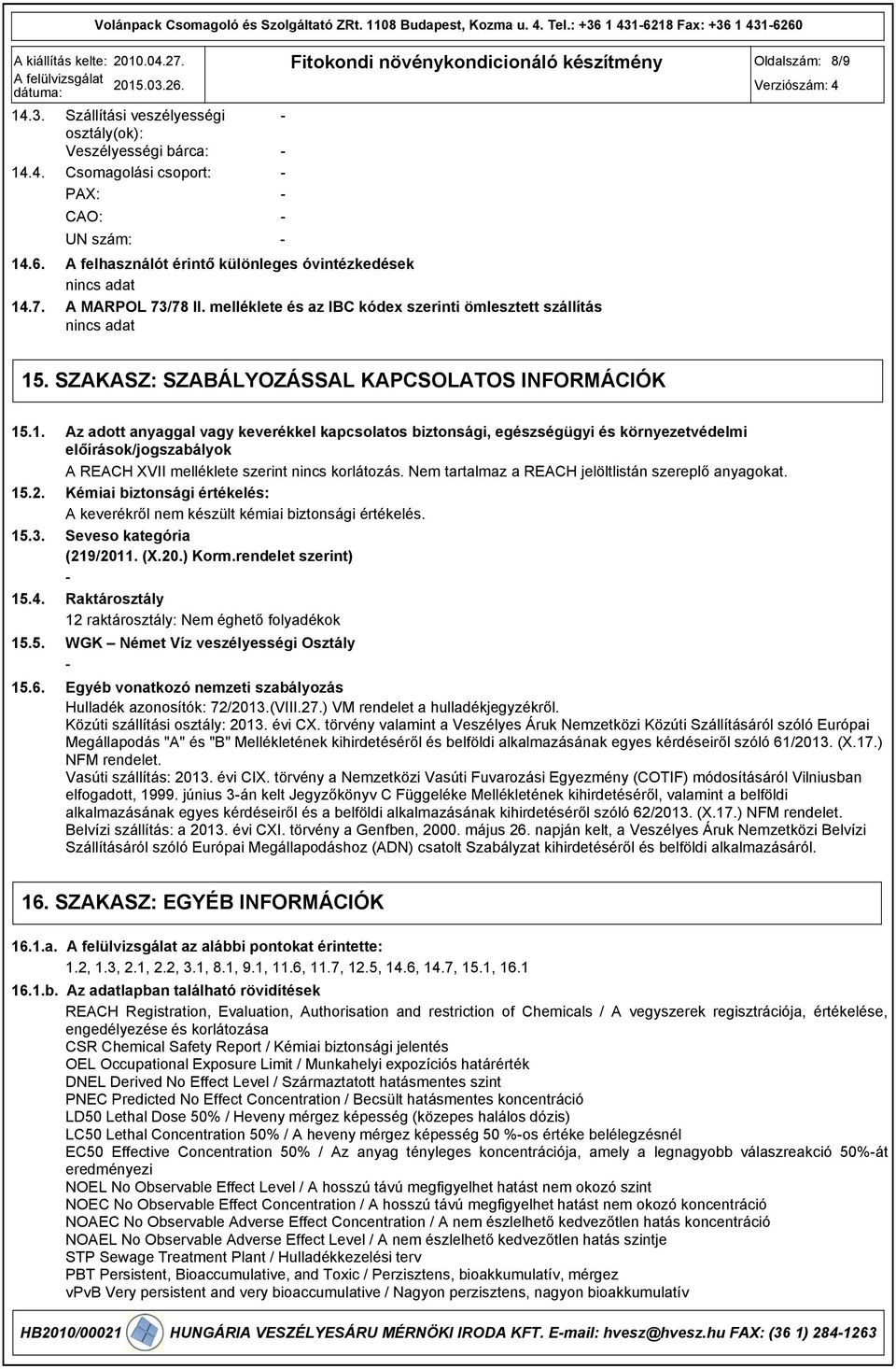 melléklete és az IBC kódex szerinti ömlesztett szállítás 15. SZAKASZ: SZABÁLYOZÁSSAL KAPCSOLATOS INFORMÁCIÓK 15.1. 15.2. 15.3. 15.4. 15.5. 15.6.