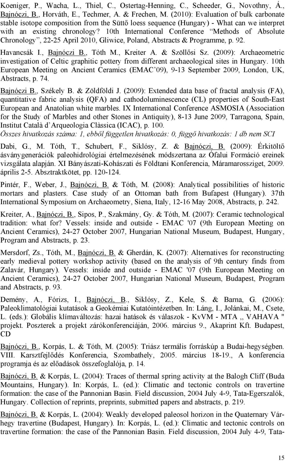 10th International Conference Methods of Absolute Chronology, 22-25 April 2010, Gliwice, Poland, Abstracts & Programme, p. 92. Havancsák I., Bajnóczi B., Tóth M., Kreiter A. & Szöllősi Sz.