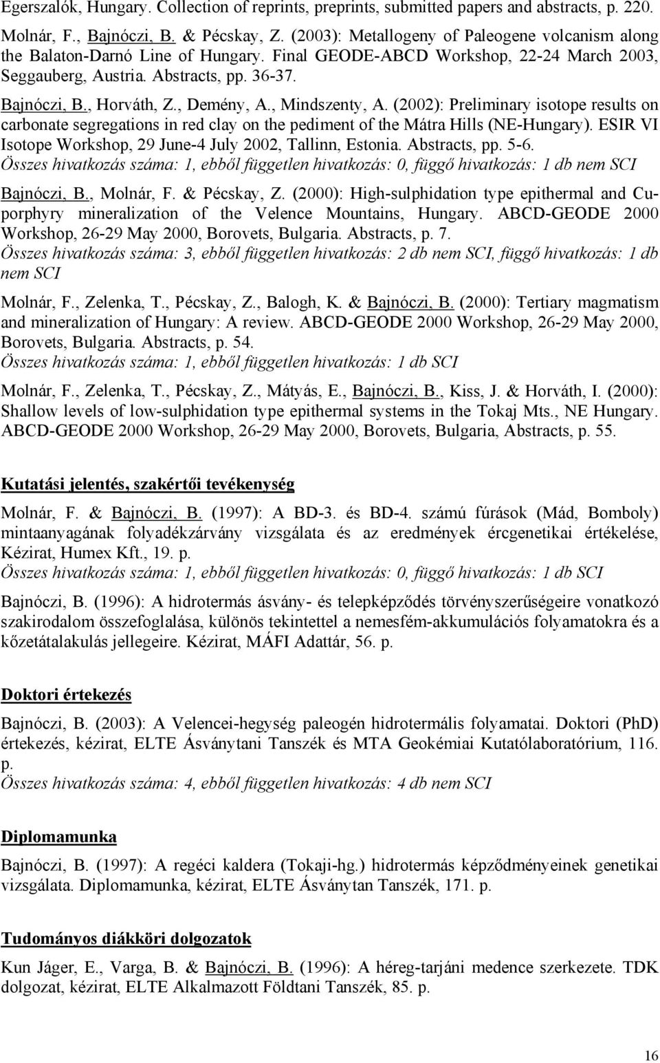 , Demény, A., Mindszenty, A. (2002): Preliminary isotope results on carbonate segregations in red clay on the pediment of the Mátra Hills (NE-Hungary).