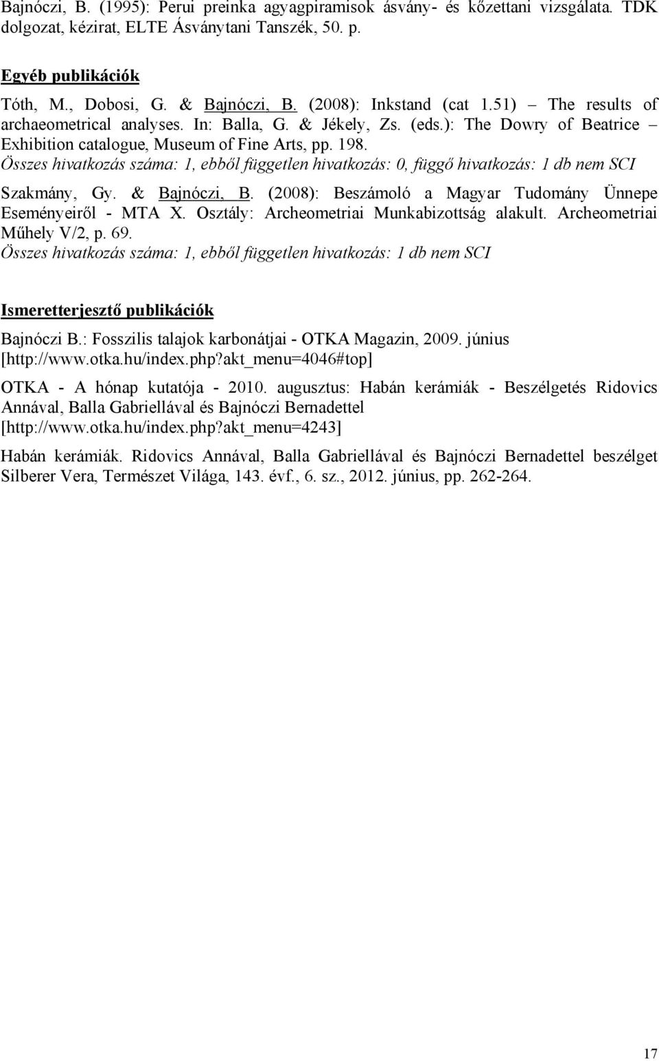 Összes hivatkozás száma: 1, ebből független hivatkozás: 0, függő hivatkozás: 1 db nem SCI Szakmány, Gy. & Bajnóczi, B. (2008): Beszámoló a Magyar Tudomány Ünnepe Eseményeiről - MTA X.