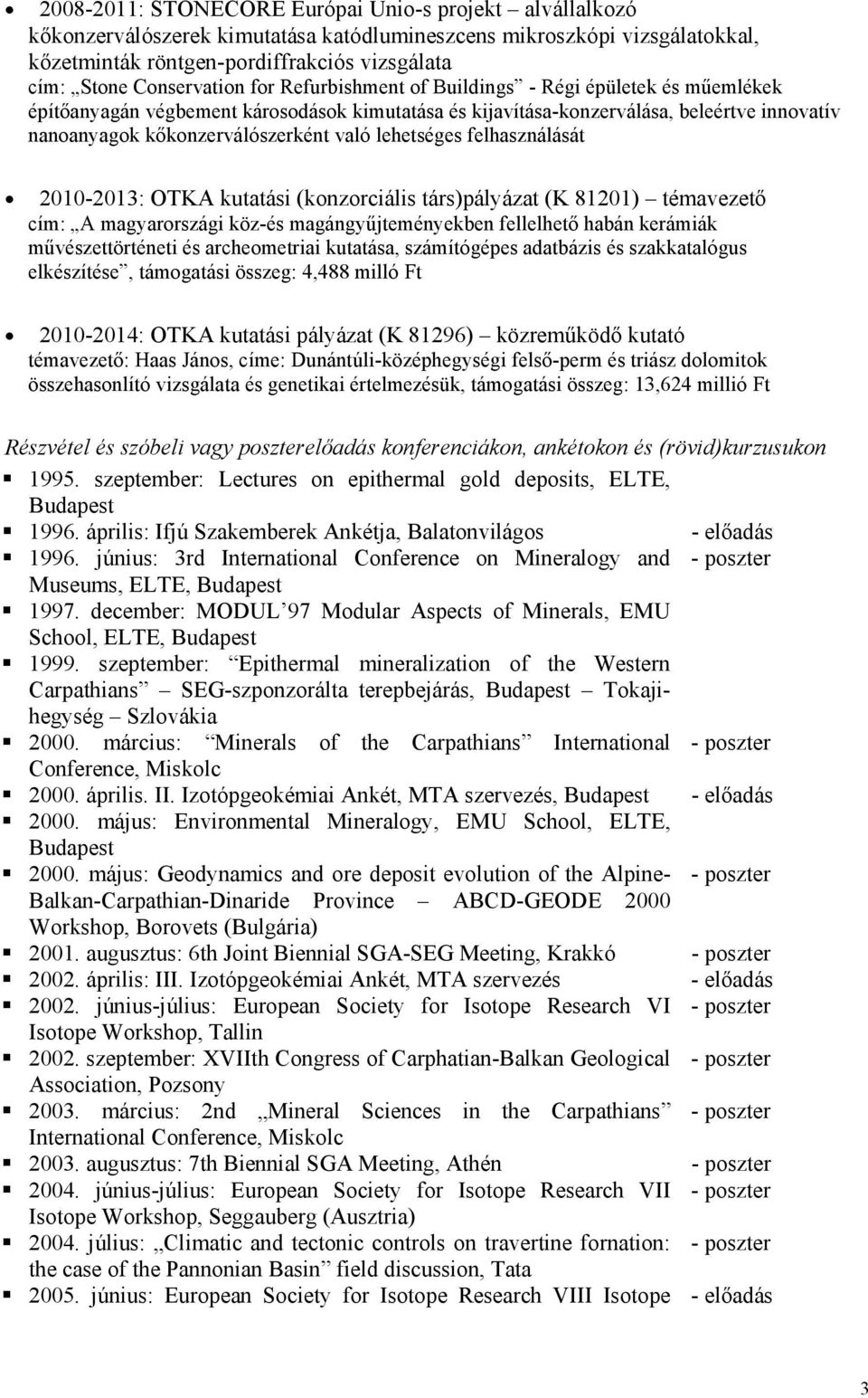 való lehetséges felhasználását 2010-2013: OTKA kutatási (konzorciális társ)pályázat (K 81201) témavezető cím: A magyarországi köz-és magángyűjteményekben fellelhető habán kerámiák művészettörténeti