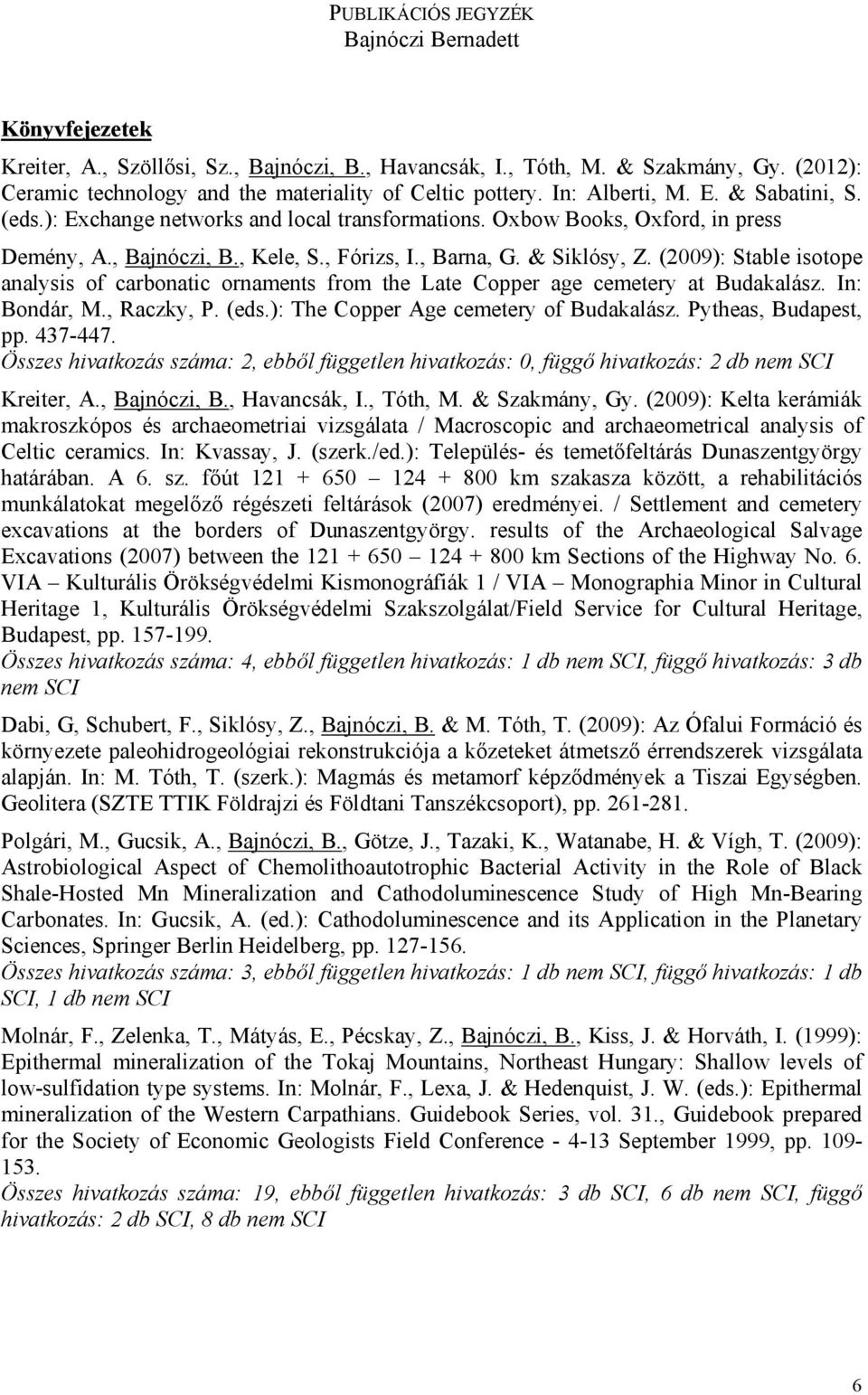 , Bajnóczi, B., Kele, S., Fórizs, I., Barna, G. & Siklósy, Z. (2009): Stable isotope analysis of carbonatic ornaments from the Late Copper age cemetery at Budakalász. In: Bondár, M., Raczky, P. (eds.
