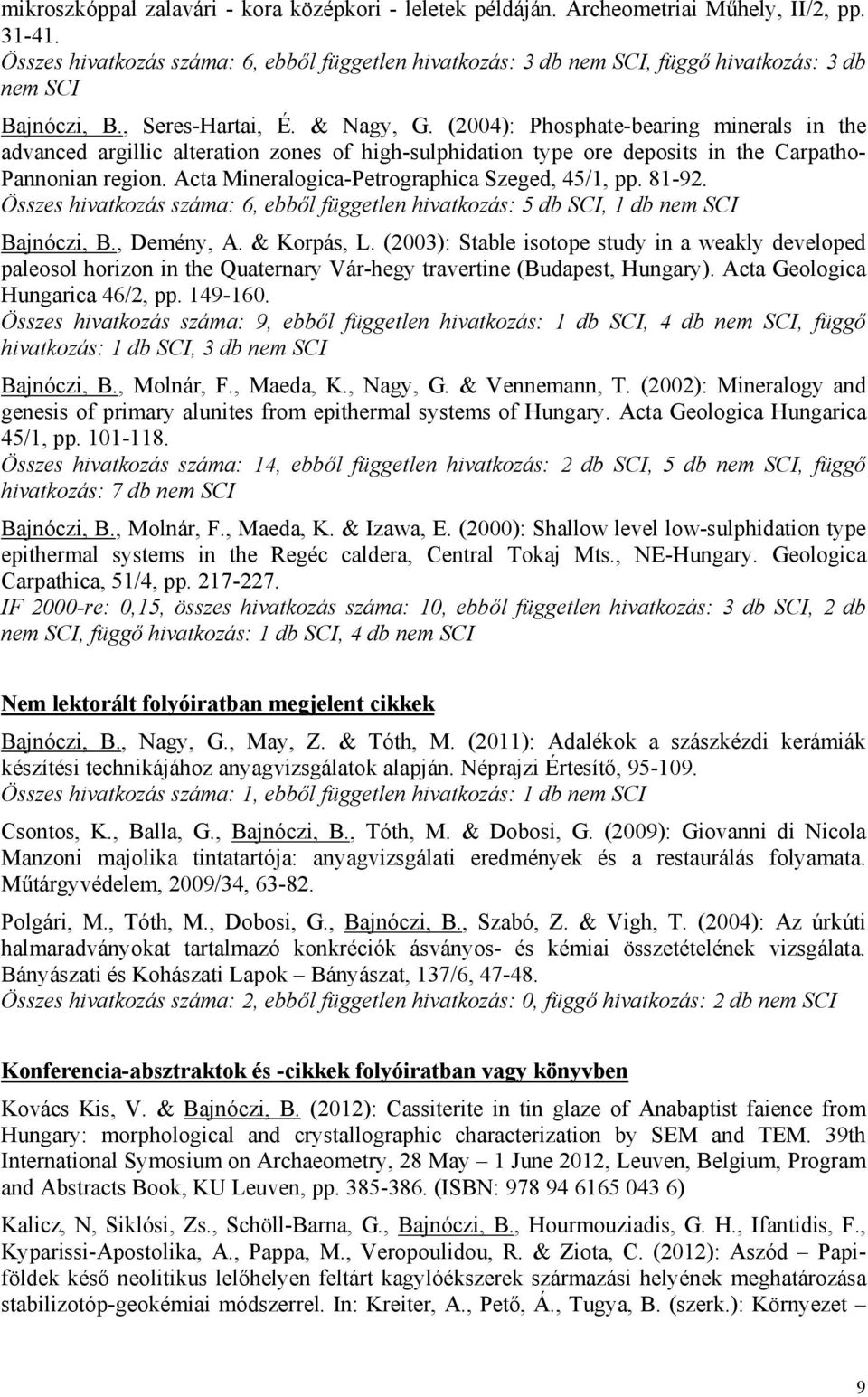 (2004): Phosphate-bearing minerals in the advanced argillic alteration zones of high-sulphidation type ore deposits in the Carpatho- Pannonian region. Acta Mineralogica-Petrographica Szeged, 45/1, pp.