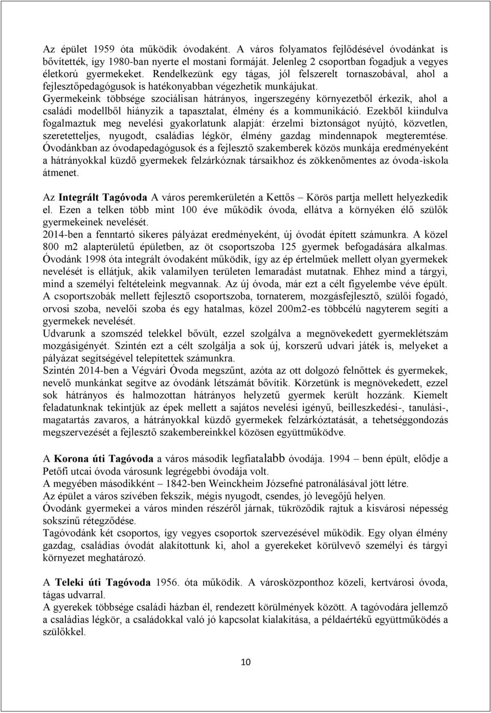 Gyermekeink többsége szociálisan hátrányos, ingerszegény környezetből érkezik, ahol a családi modellből hiányzik a tapasztalat, élmény és a kommunikáció.