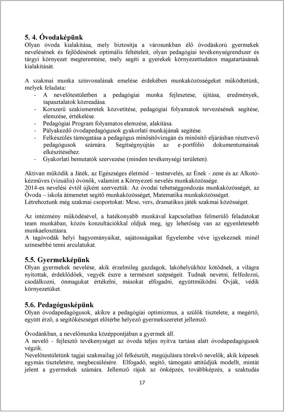 A szakmai munka színvonalának emelése érdekében munkaközösségeket működtetünk, melyek feladata: - A nevelőtestületben a pedagógiai munka fejlesztése, újítása, eredmények, tapasztalatok közreadása.