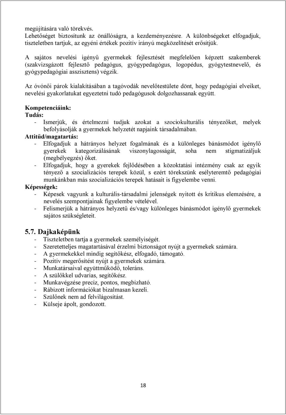 végzik. Az óvónői párok kialakításában a tagóvodák nevelőtestülete dönt, hogy pedagógiai elveiket, nevelési gyakorlatukat egyeztetni tudó pedagógusok dolgozhassanak együtt.