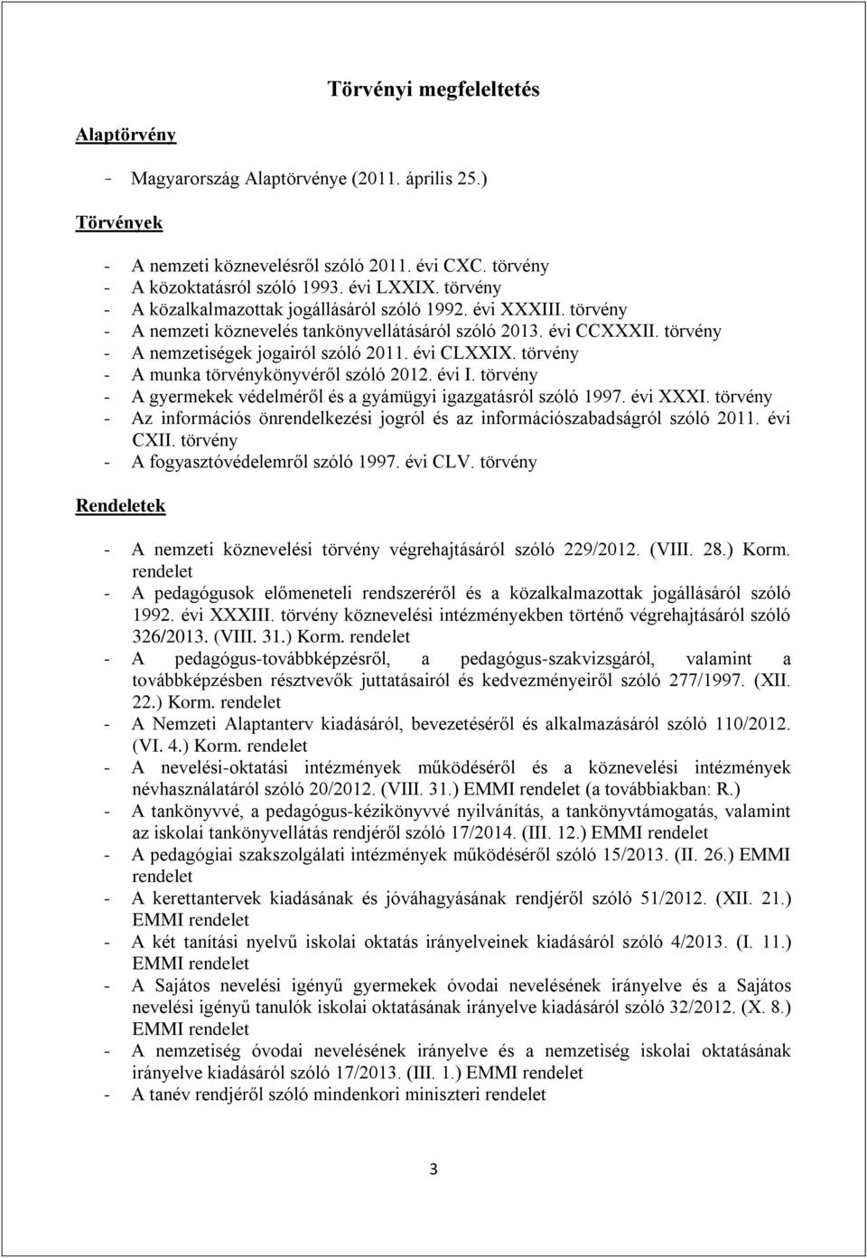törvény - A munka törvénykönyvéről szóló 2012. évi I. törvény - A gyermekek védelméről és a gyámügyi igazgatásról szóló 1997. évi XXXI.