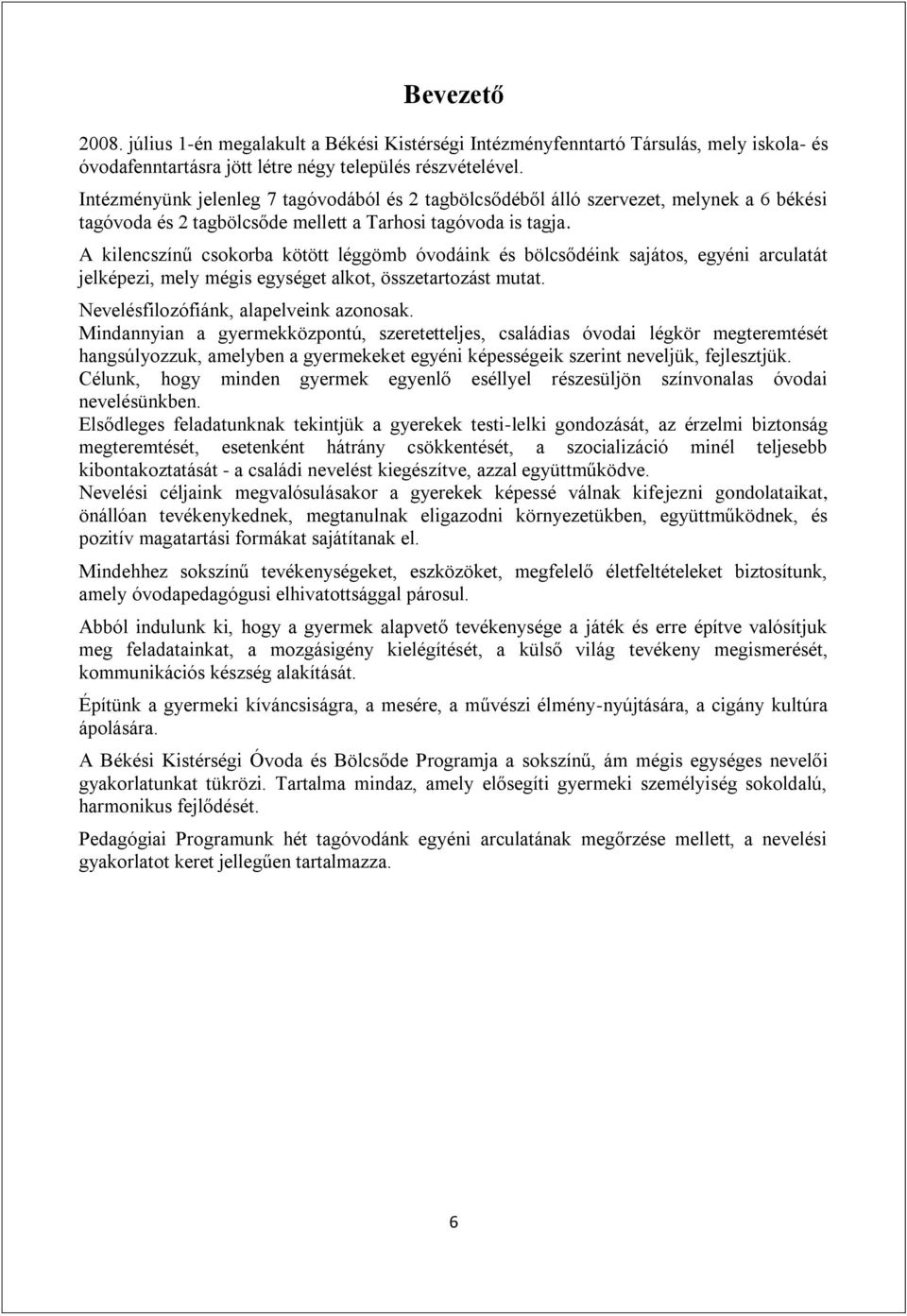 A kilencszínű csokorba kötött léggömb óvodáink és bölcsődéink sajátos, egyéni arculatát jelképezi, mely mégis egységet alkot, összetartozást mutat. Nevelésfilozófiánk, alapelveink azonosak.