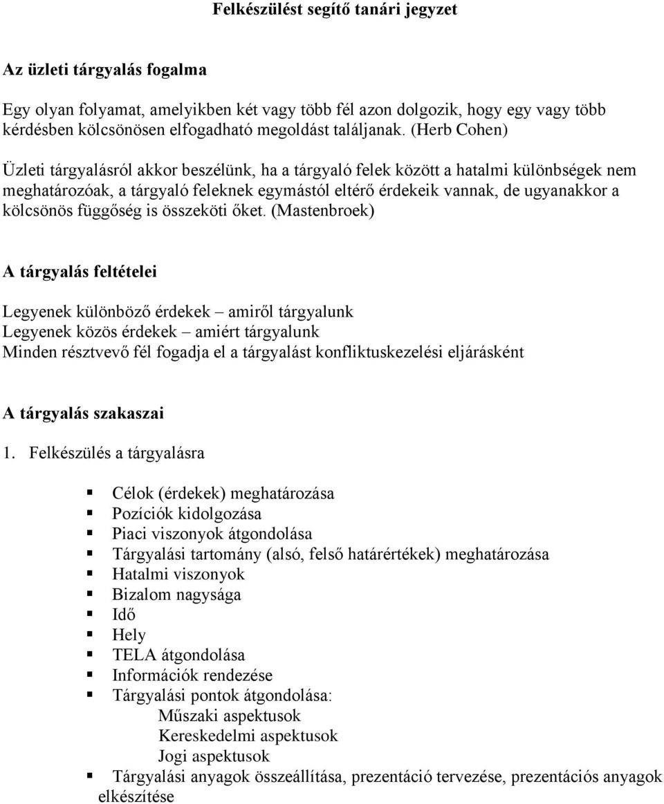 (Herb Cohen) Üzleti tárgyalásról akkor beszélünk, ha a tárgyaló felek között a hatalmi különbségek nem meghatározóak, a tárgyaló feleknek egymástól eltérő érdekeik vannak, de ugyanakkor a kölcsönös