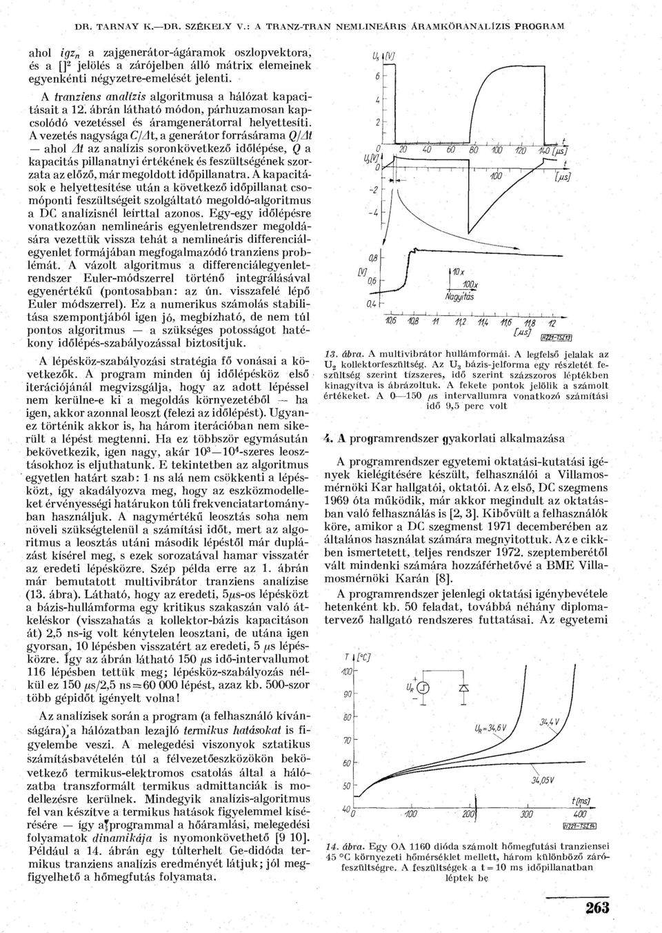 A tranziens analízis algoritmusa a hálózat kapacitásait a 12. ábrán látható módon, párhuzamosan kapcsolódó vezetéssel és áramgenerátorral helyettesíti.