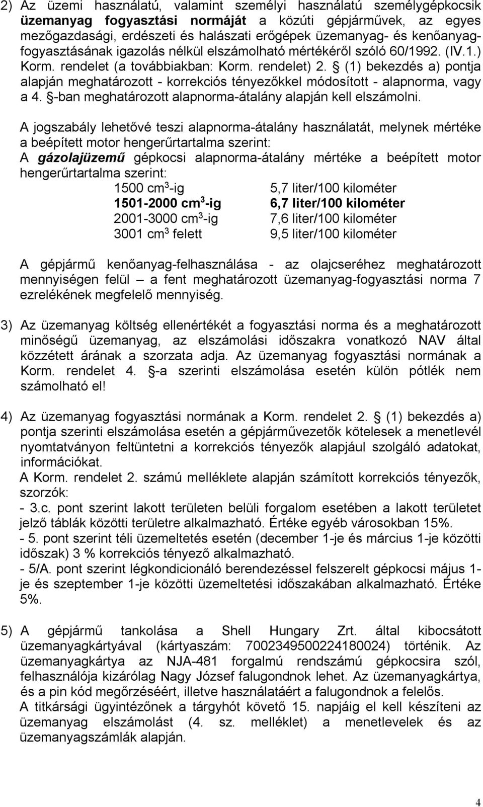 (1) bekezdés a) pontja alapján meghatározott - korrekciós tényezőkkel módosított - alapnorma, vagy a 4. -ban meghatározott alapnorma-átalány alapján kell elszámolni.