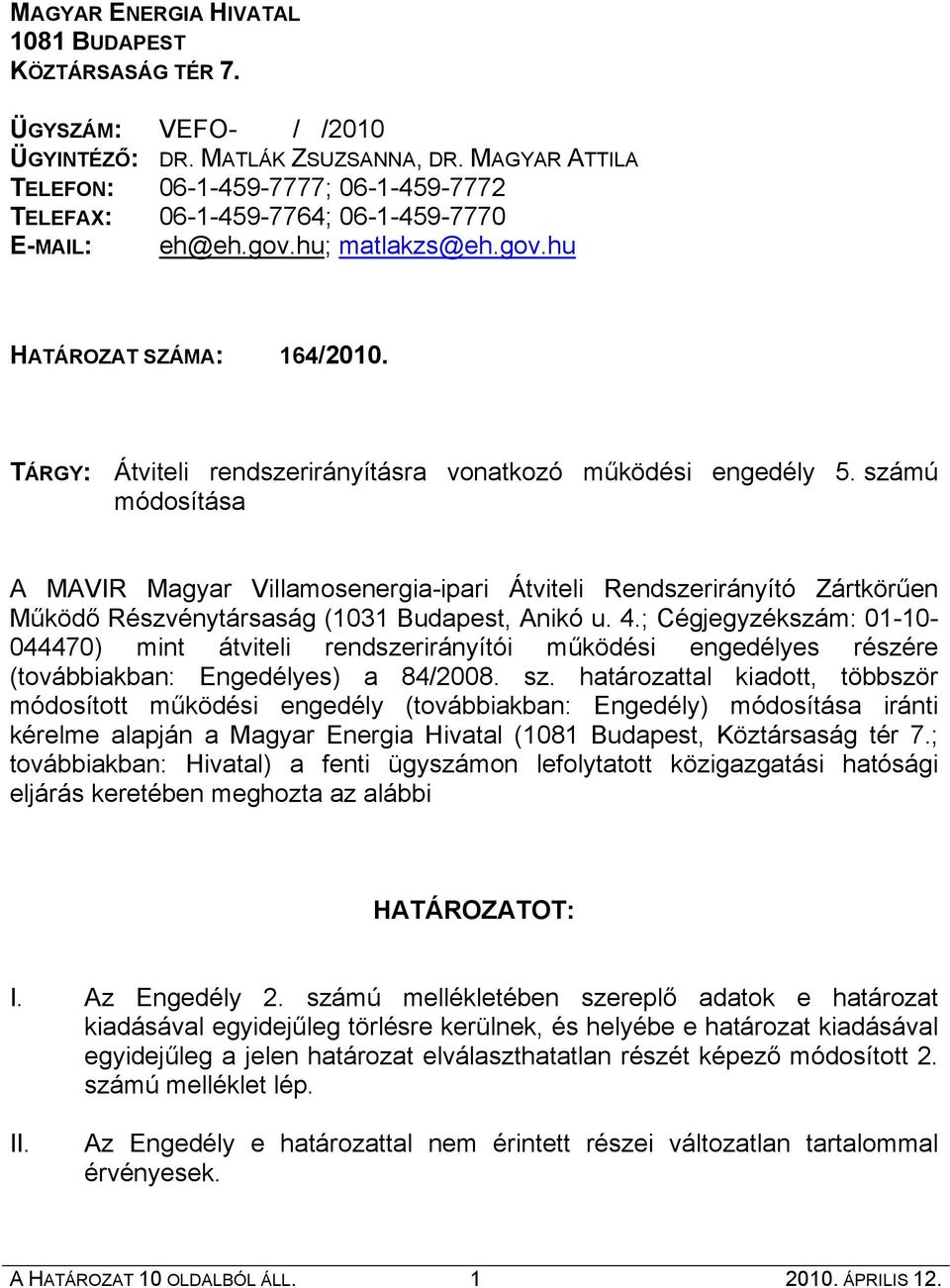 számú módosítása A MAVIR Magyar Villamosenergia-ipari Átviteli Rendszerirányító Zártkörűen Működő Részvénytársaság (1031 Budapest, Anikó u. 4.