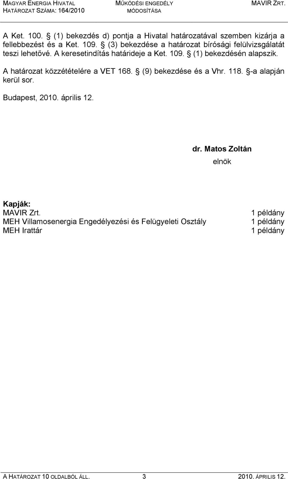 A határozat közzétételére a VET 168. (9) bekezdése és a Vhr. 118. -a alapján kerül sor. Budapest, 2010. április 12. dr.