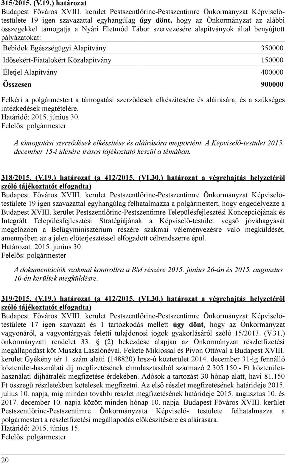 Egészségügyi Alapítvány 350000 Idősekért-Fiatalokért Közalapítvány 150000 Életjel Alapítvány 400000 Összesen 900000 Felkéri a polgármestert a támogatási szerződések elkészítésére és aláírására, és a