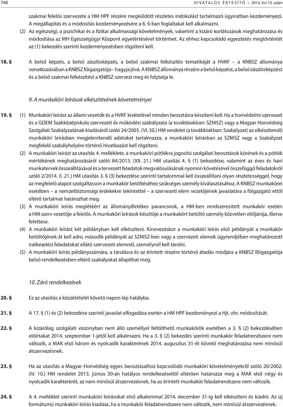 (2) Az egészségi, a pszichikai és a fizikai alkalmassági követelmények, valamint a kizáró korlátozások meghatározása és módosítása az MH Egészségügyi Központ egyetértésével történhet.