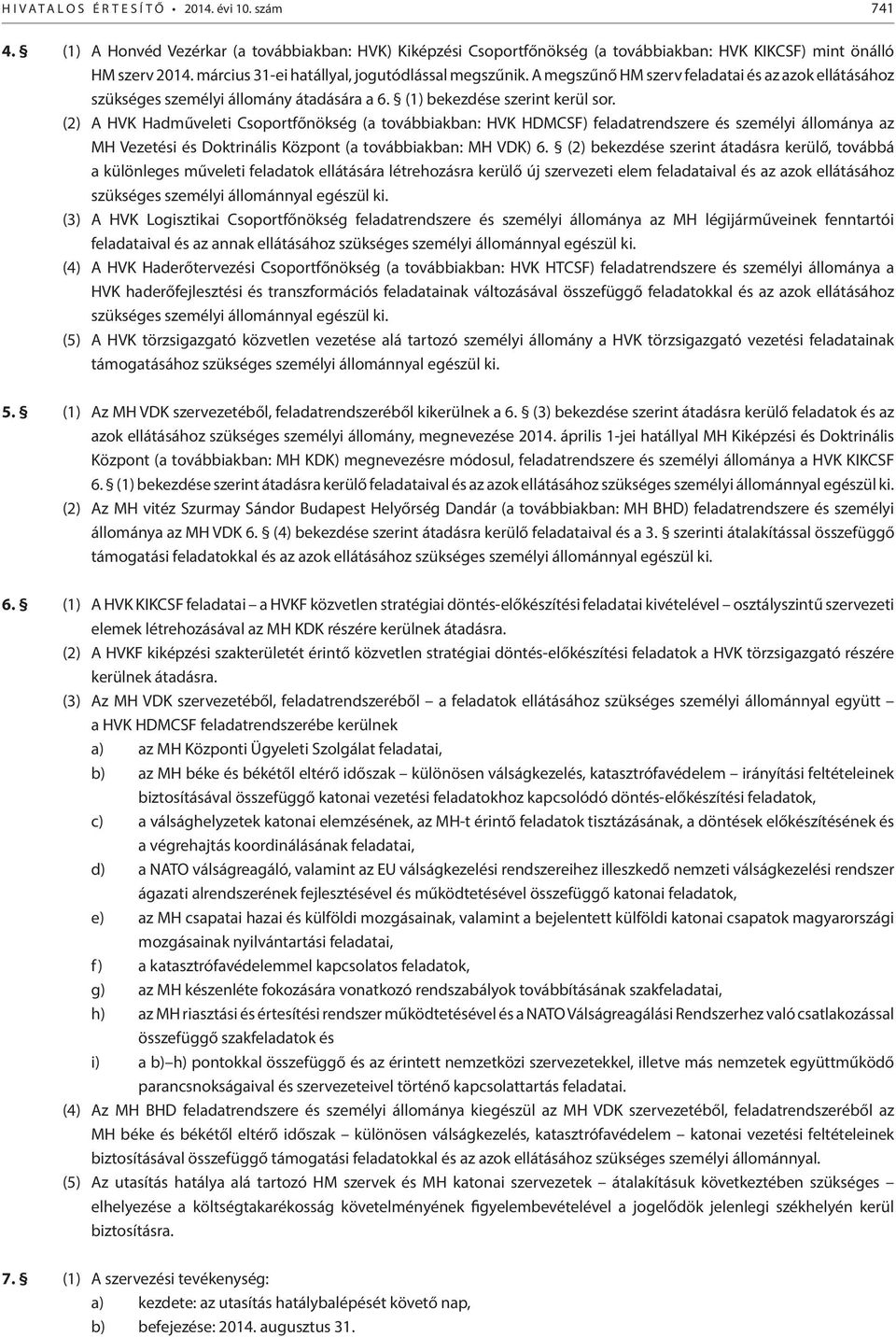 (2) A HVK Hadműveleti Csoportfőnökség (a továbbiakban: HVK HDMCSF) feladatrendszere és személyi állománya az MH Vezetési és Doktrinális Központ (a továbbiakban: MH VDK) 6.