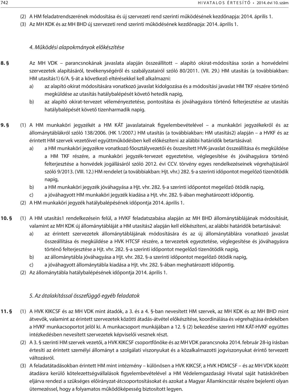 Az MH VDK parancsnokának javaslata alapján összeállított alapító okirat-módosítása során a honvédelmi ek alapításáról, tevékenységéről és szabályzatairól szóló 80/2011. (VII. 29.