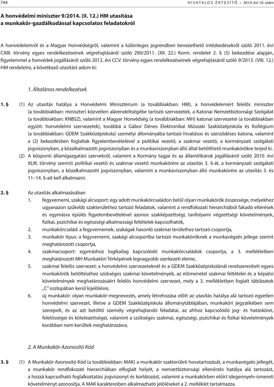 törvény egyes rendelkezéseinek végrehajtásáról szóló 290/2011. (XII. 22.) Korm. rendelet 2. (5) bekezdése alapján, figyelemmel a honvédek jogállásáról szóló 2012. évi CCV.
