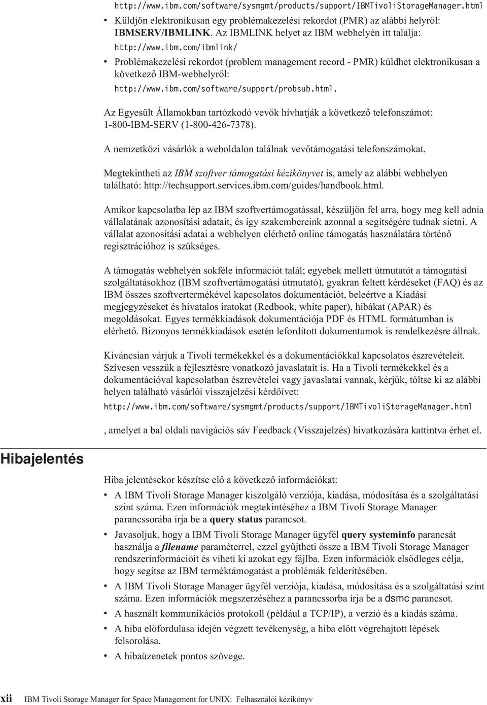 ibm.com/software/support/probsub.html. Az Egyesült Államokban tartózkodó eők híhatják a köetkező telefonszámot: 1-800-IBM-SERV (1-800-426-7378).