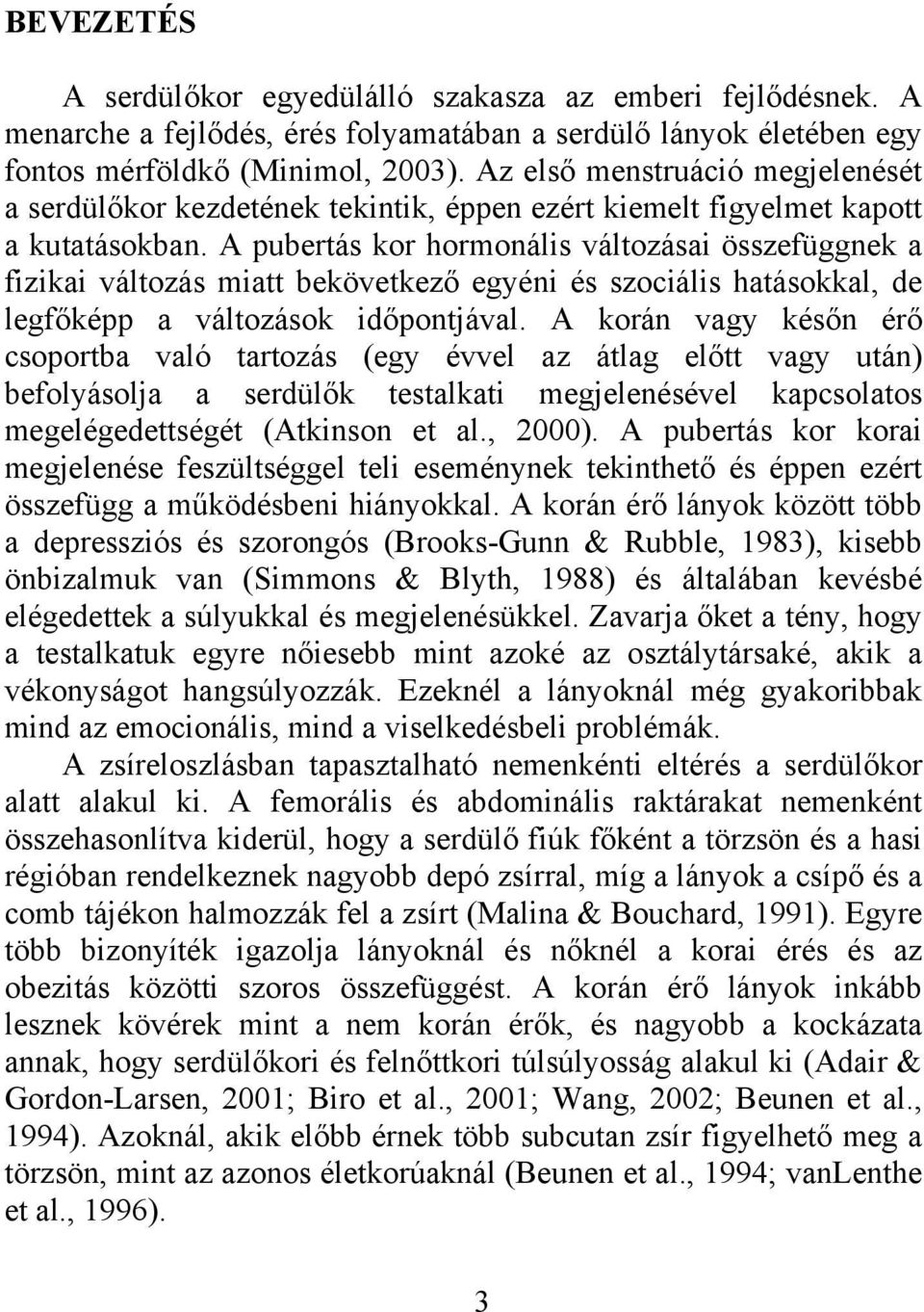 A pubertás kor hormonális változásai összefüggnek a fizikai változás miatt bekövetkező egyéni és szociális hatásokkal, de legfőképp a változások időpontjával.