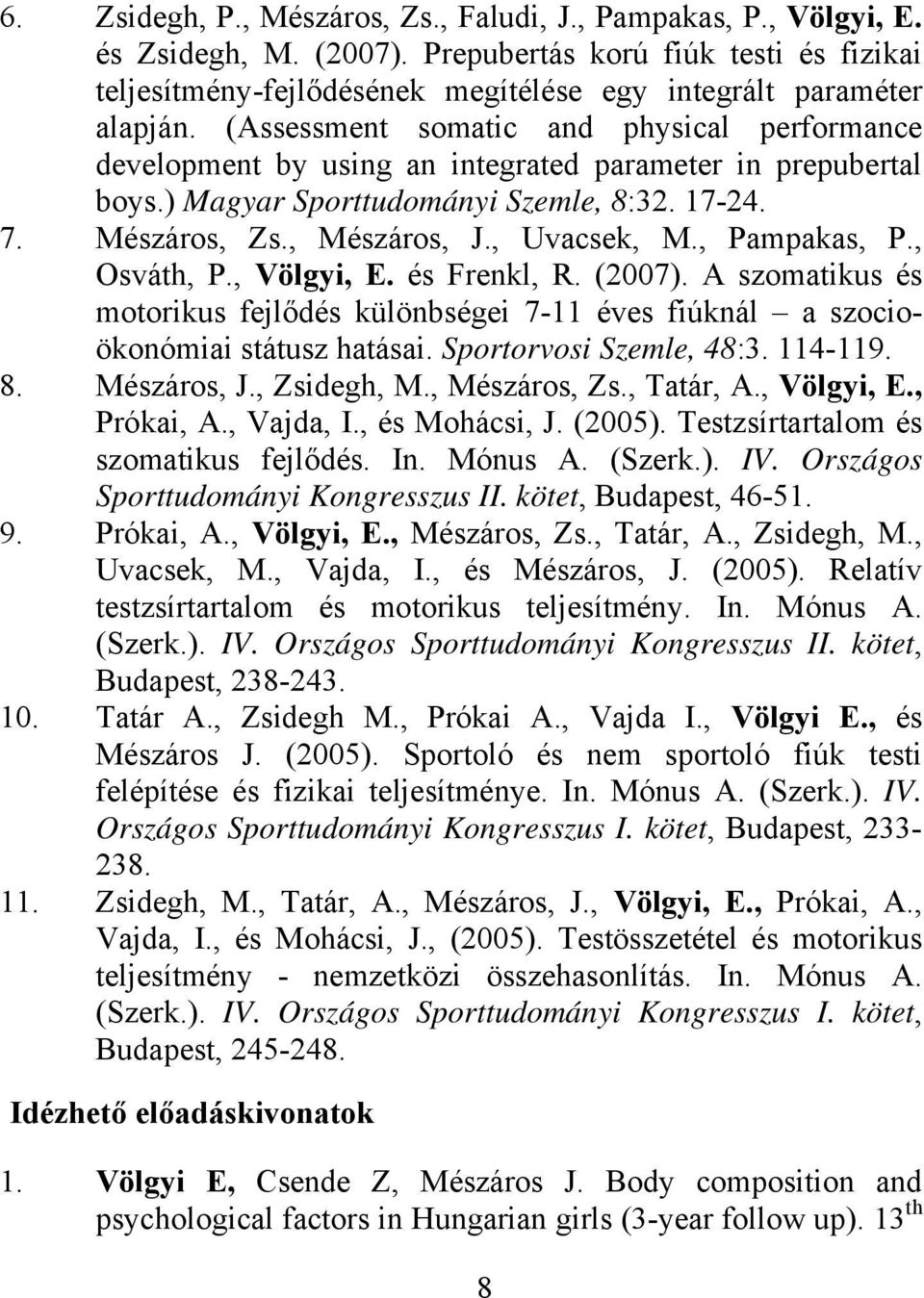 , Pampakas, P., Osváth, P., Völgyi, E. és Frenkl, R. (2007). A szomatikus és motorikus fejlődés különbségei 7-11 éves fiúknál a szocioökonómiai státusz hatásai. Sportorvosi Szemle, 48:3. 114-119. 8.