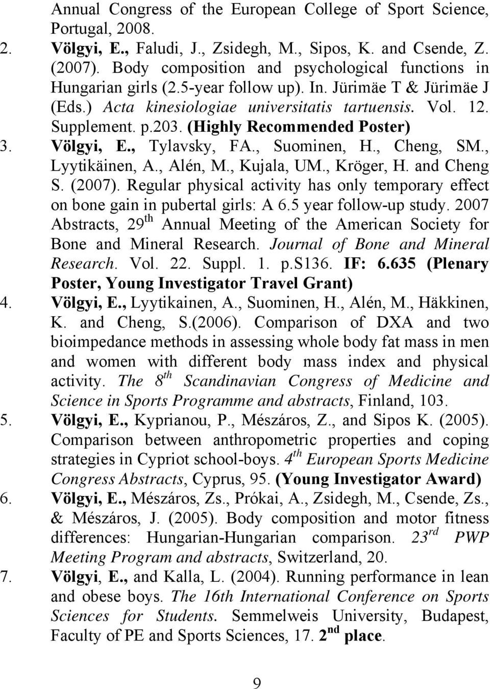 (Highly Recommended Poster) 3. Völgyi, E., Tylavsky, FA., Suominen, H., Cheng, SM., Lyytikäinen, A., Alén, M., Kujala, UM., Kröger, H. and Cheng S. (2007).