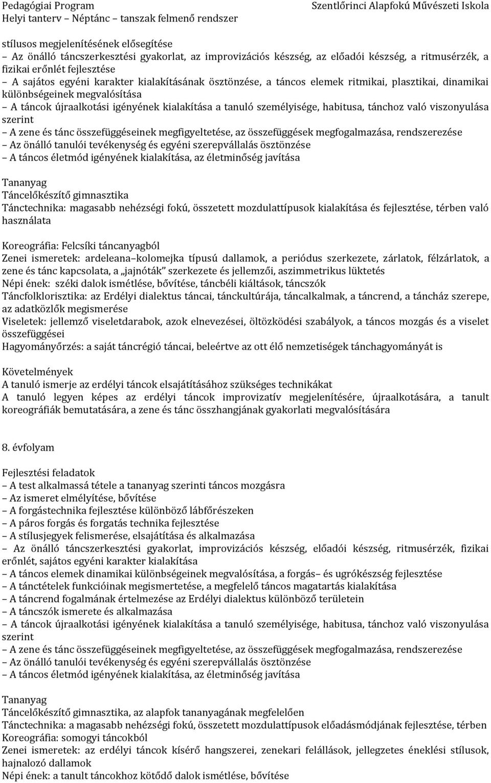 viszonyulása szerint A zene és tánc nek megfigyeltetése, az összefüggések megfogalmazása, rendszerezése A táncos életmód igényének kialakítása, az életminőség javítása Táncelőkészítő gimnasztika