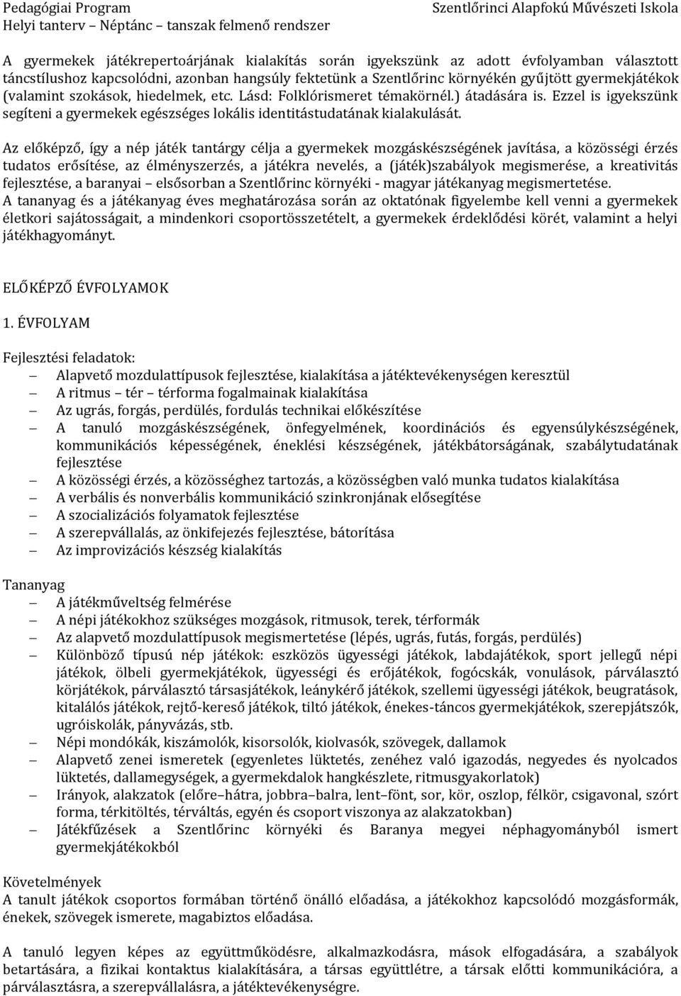 Az előképző, így a nép játék tantárgy célja a gyermekek mozgáskészségének javítása, a közösségi érzés tudatos erősítése, az élményszerzés, a játékra nevelés, a (játék)szabályok megismerése, a