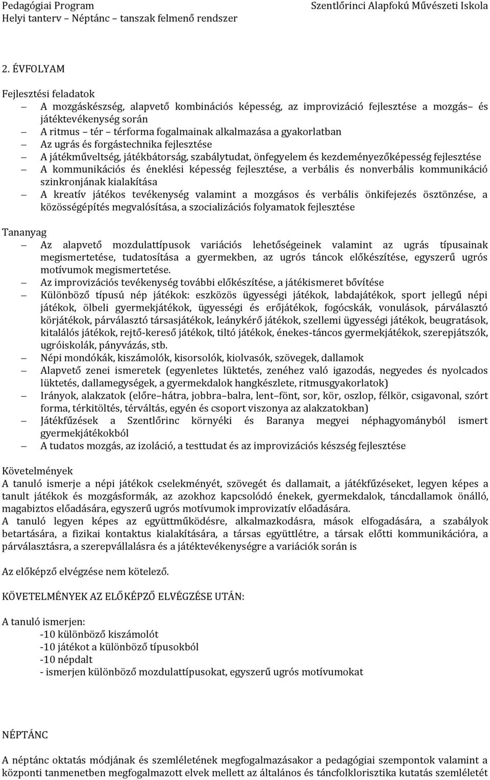 kommunikáció szinkronjának kialakítása A kreatív játékos tevékenység valamint a mozgásos és verbális önkifejezés ösztönzése, a közösségépítés megvalósítása, a szocializációs folyamatok fejlesztése Az