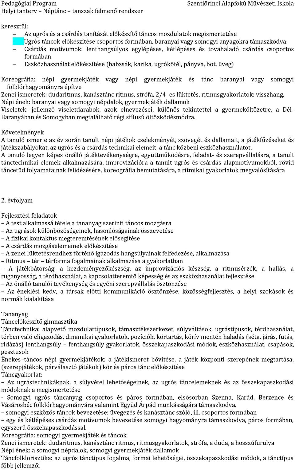 gyermekjáték és tánc baranyai vagy somogyi folklórhagyományra építve Zenei ismeretek: dudaritmus, kanásztánc ritmus, strófa, 2/4 es lüktetés, ritmusgyakorlatok: visszhang, Népi ének: baranyai vagy