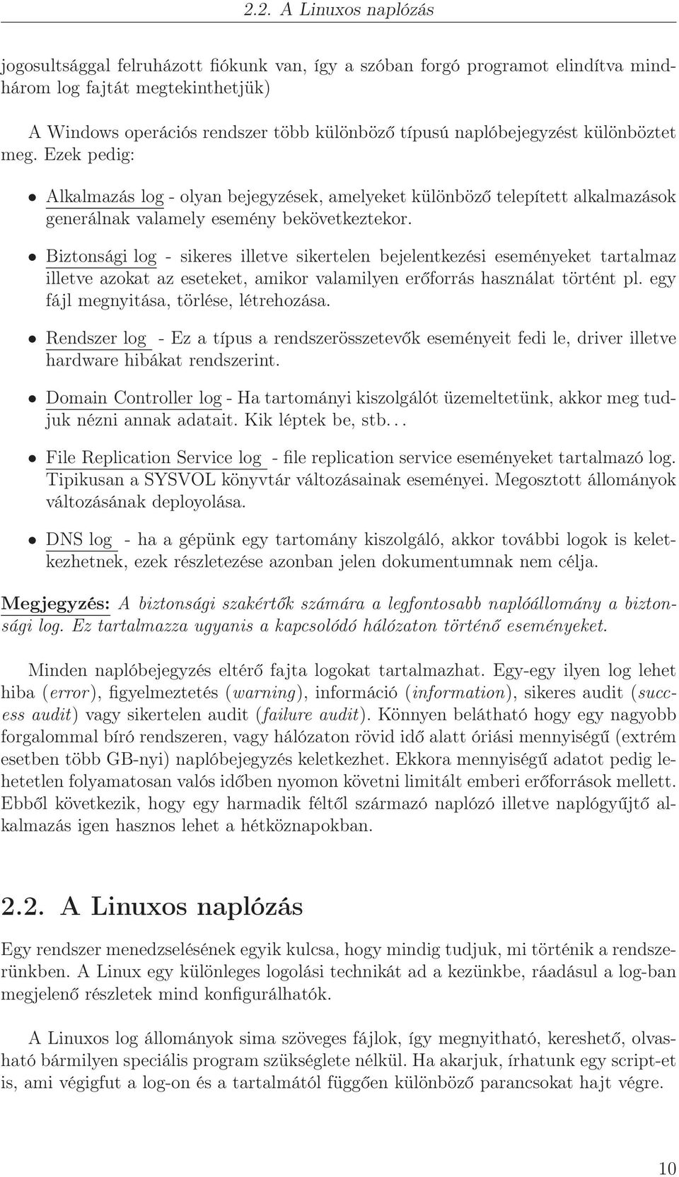Biztonsági log - sikeres illetve sikertelen bejelentkezési eseményeket tartalmaz illetve azokat az eseteket, amikor valamilyen erőforrás használat történt pl.