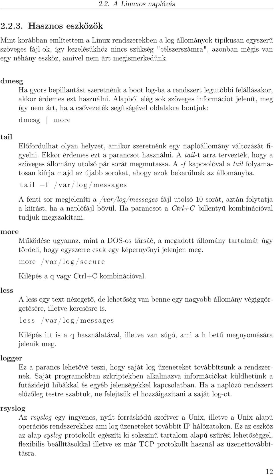eszköz, amivel nem árt megismerkedünk. dmesg Ha gyors bepillantást szeretnénk a boot log-ba a rendszert legutóbbi felállásakor, akkor érdemes ezt használni.