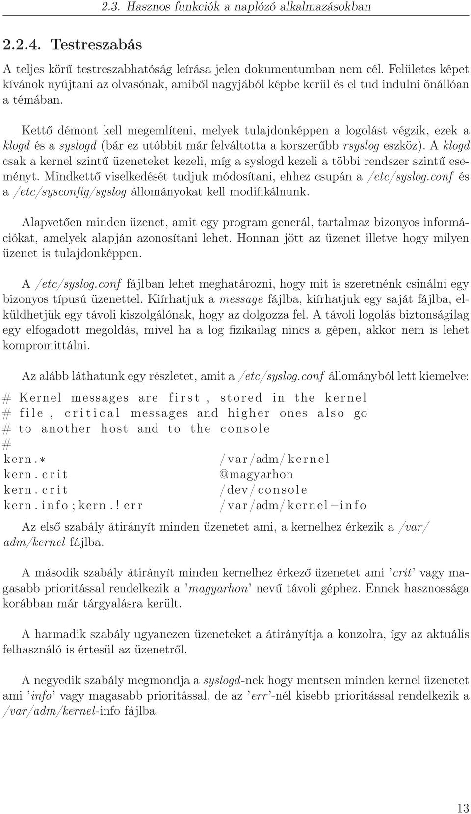 Kettő démont kell megemlíteni, melyek tulajdonképpen a logolást végzik, ezek a klogd és a syslogd (bár ez utóbbit már felváltotta a korszerűbb rsyslog eszköz).