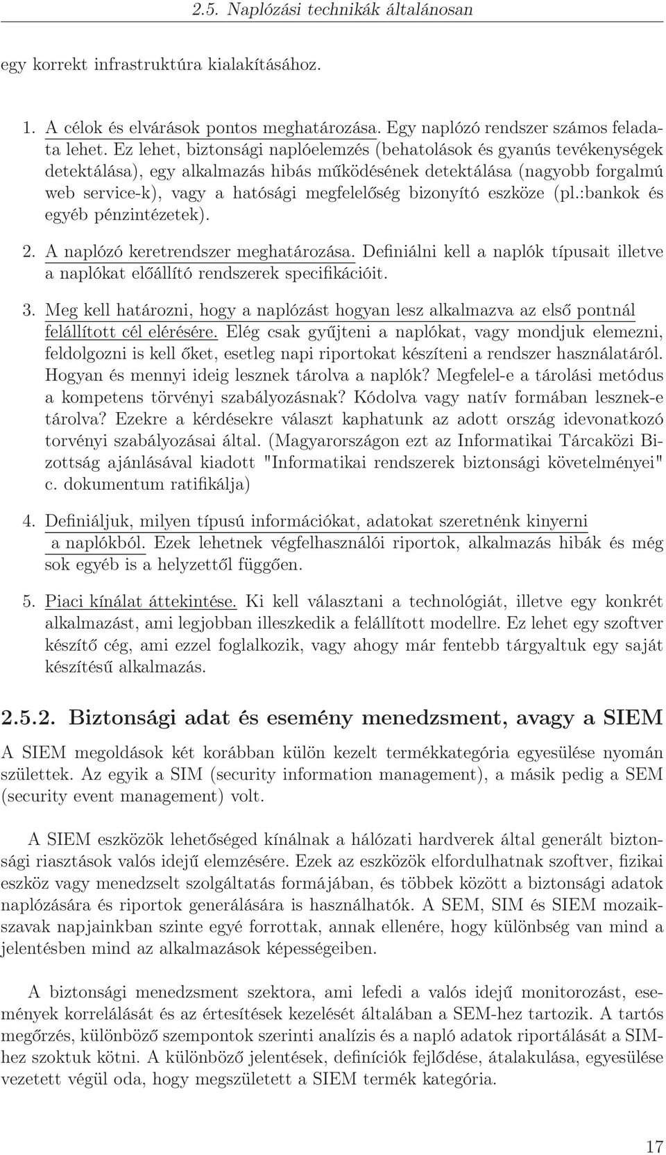 bizonyító eszköze (pl.:bankok és egyéb pénzintézetek). 2. A naplózó keretrendszer meghatározása. Definiálni kell a naplók típusait illetve a naplókat előállító rendszerek specifikációit. 3.