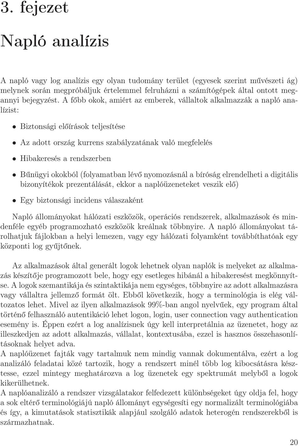 A főbb okok, amiért az emberek, vállaltok alkalmazzák a napló analízist: Biztonsági előírások teljesítése Az adott ország kurrens szabályzatának való megfelelés Hibakeresés a rendszerben Bűnügyi