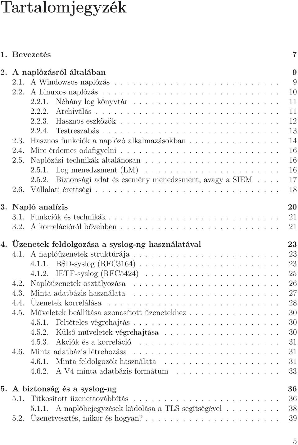 .............. 14 2.4. Mire érdemes odafigyelni.......................... 16 2.5. Naplózási technikák általánosan...................... 16 2.5.1. Log menedzsment (LM)...................... 16 2.5.2. Biztonsági adat és esemény menedzsment, avagy a SIEM.