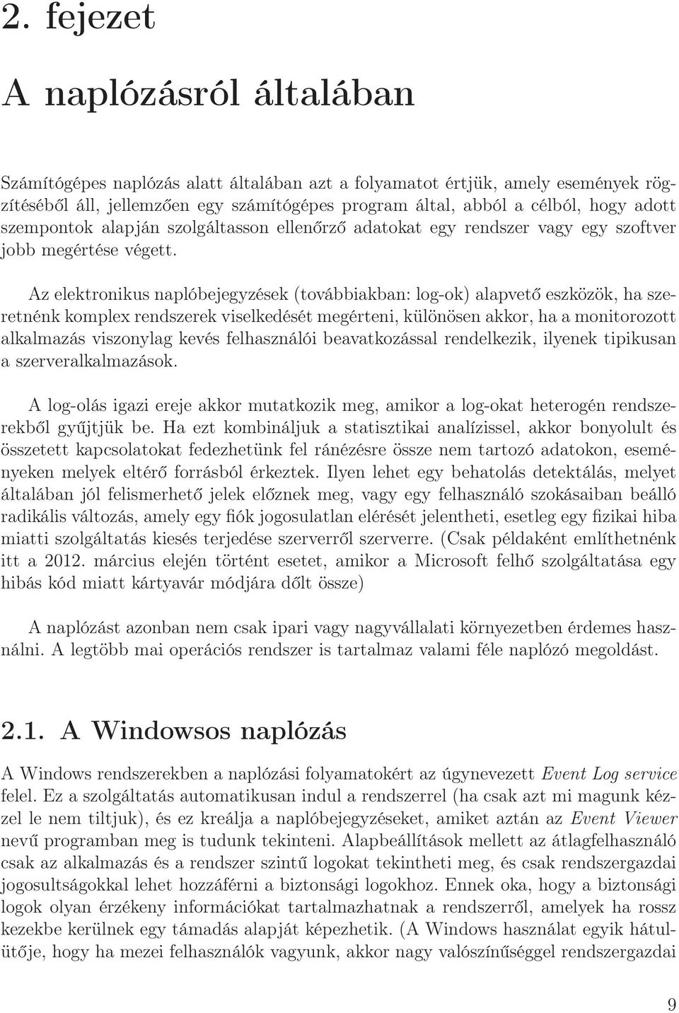 Az elektronikus naplóbejegyzések (továbbiakban: log-ok) alapvető eszközök, ha szeretnénk komplex rendszerek viselkedését megérteni, különösen akkor, ha a monitorozott alkalmazás viszonylag kevés
