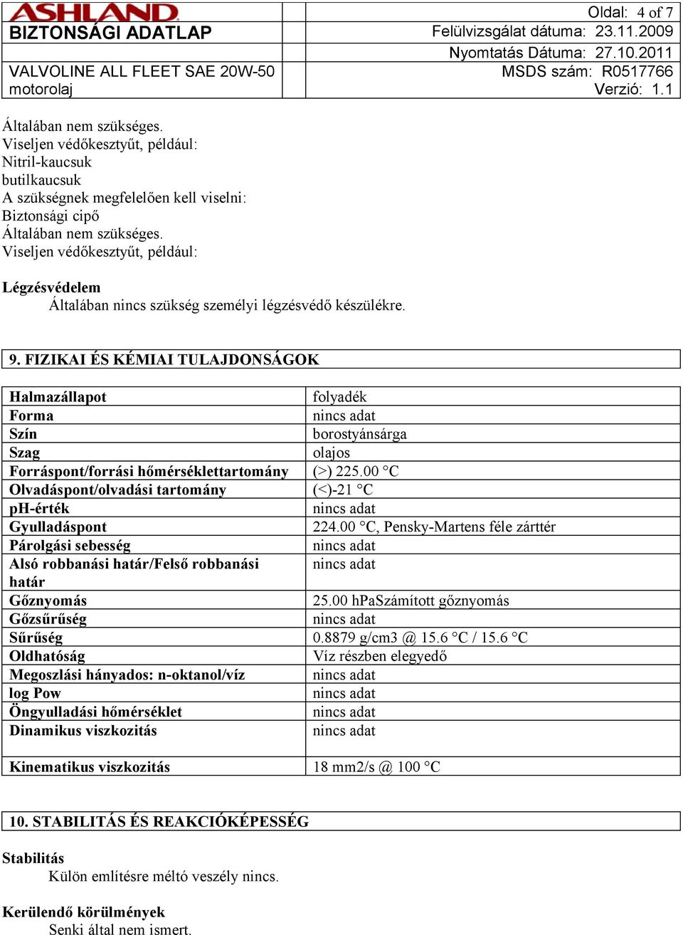 FIZIKAI ÉS KÉMIAI TULAJDONSÁGOK Halmazállapot folyadék Forma Szín borostyánsárga Szag olajos Forráspont/forrási hőmérséklettartomány (>) 225.