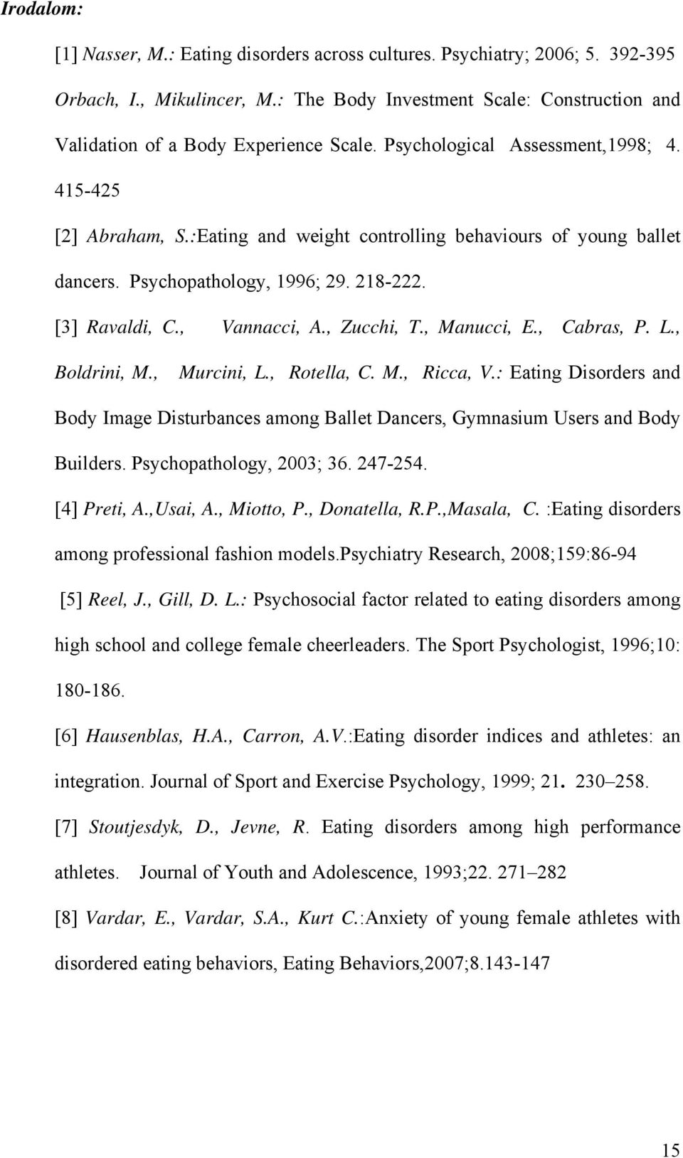 , Zucchi, T., Manucci, E., Cabras, P. L., Boldrini, M., Murcini, L., Rotella, C. M., Ricca, V.: Eating Disorders and Body Image Disturbances among Ballet Dancers, Gymnasium Users and Body Builders.
