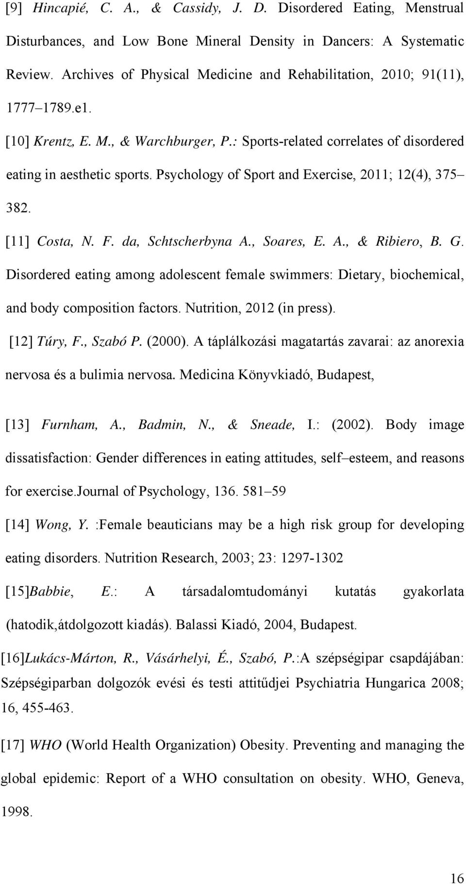 Psychology of Sport and Exercise, 2011; 12(4), 375 382. [11] Costa, N. F. da, Schtscherbyna A., Soares, E. A., & Ribiero, B. G.