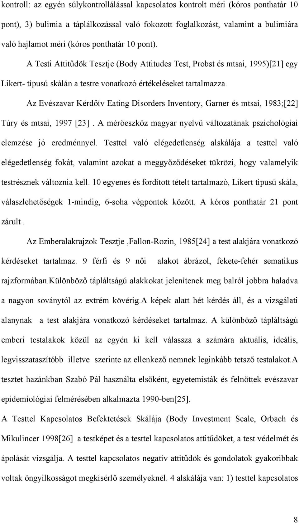 Az Evészavar Kérdőív Eating Disorders Inventory, Garner és mtsai, 1983;[22] Túry és mtsai, 1997 [23]. A mérőeszköz magyar nyelvű változatának pszichológiai elemzése jó eredménnyel.
